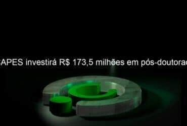 capes investira r 1735 milhoes em pos doutorado 1121333