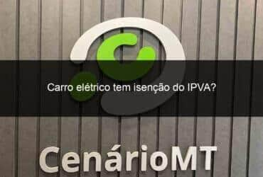 carro eletrico tem isencao do ipva 1297073