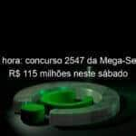 chegou a hora concurso 2547 da mega sena sorteia r 115 milhoes neste sabado 1271015