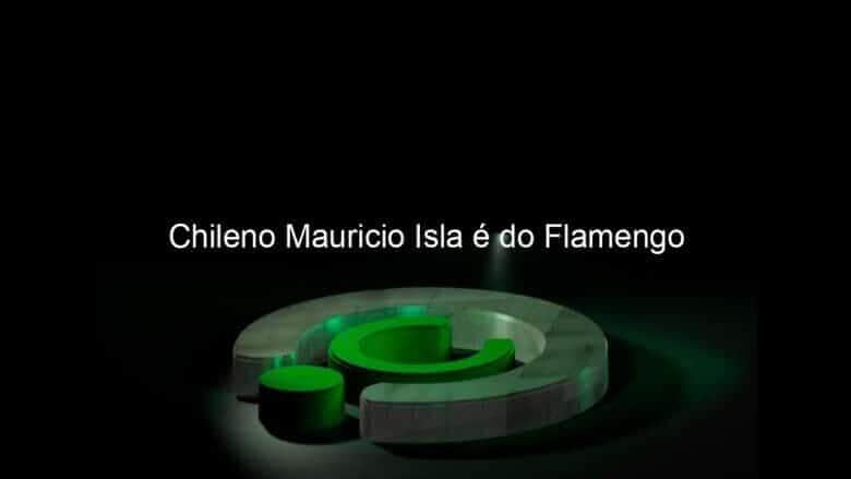 chileno mauricio isla e do flamengo 953584