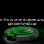 chorao filho do cantor vira meme ao cometer gafe com rayssa leal 1059220