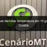 chuva vai derrubar temperatura em 10 graus em cuiaba 996084