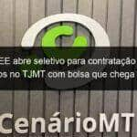 ciee abre seletivo para contratacao de estagiarios no tjmt com bolsa que chega a r 900 897179