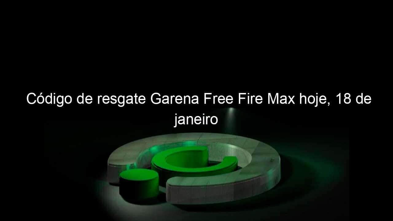 codigo de resgate garena free fire max hoje 18 de janeiro 1104209