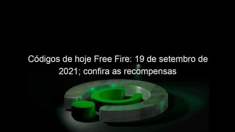 codigos de hoje free fire 19 de setembro de 2021 confira as recompensas 1073507
