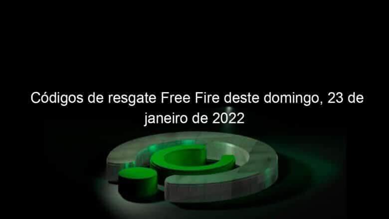 codigos de resgate free fire deste domingo 23 de janeiro de 2022 1104056