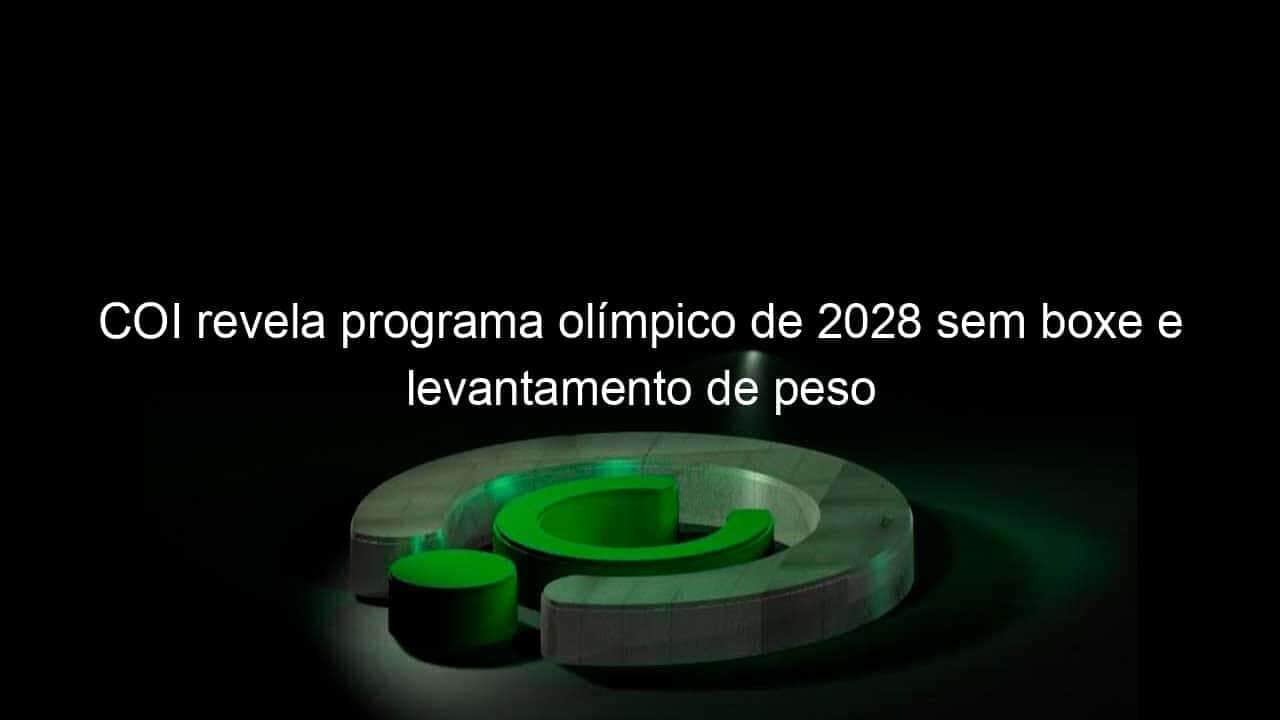 coi revela programa olimpico de 2028 sem boxe e levantamento de peso 1108625