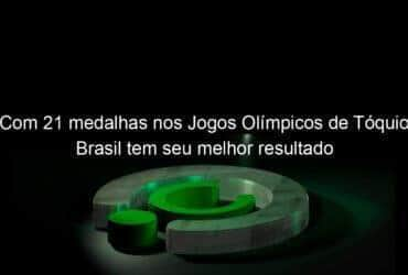 com 21 medalhas nos jogos olimpicos de toquio brasil tem seu melhor resultado 1063016