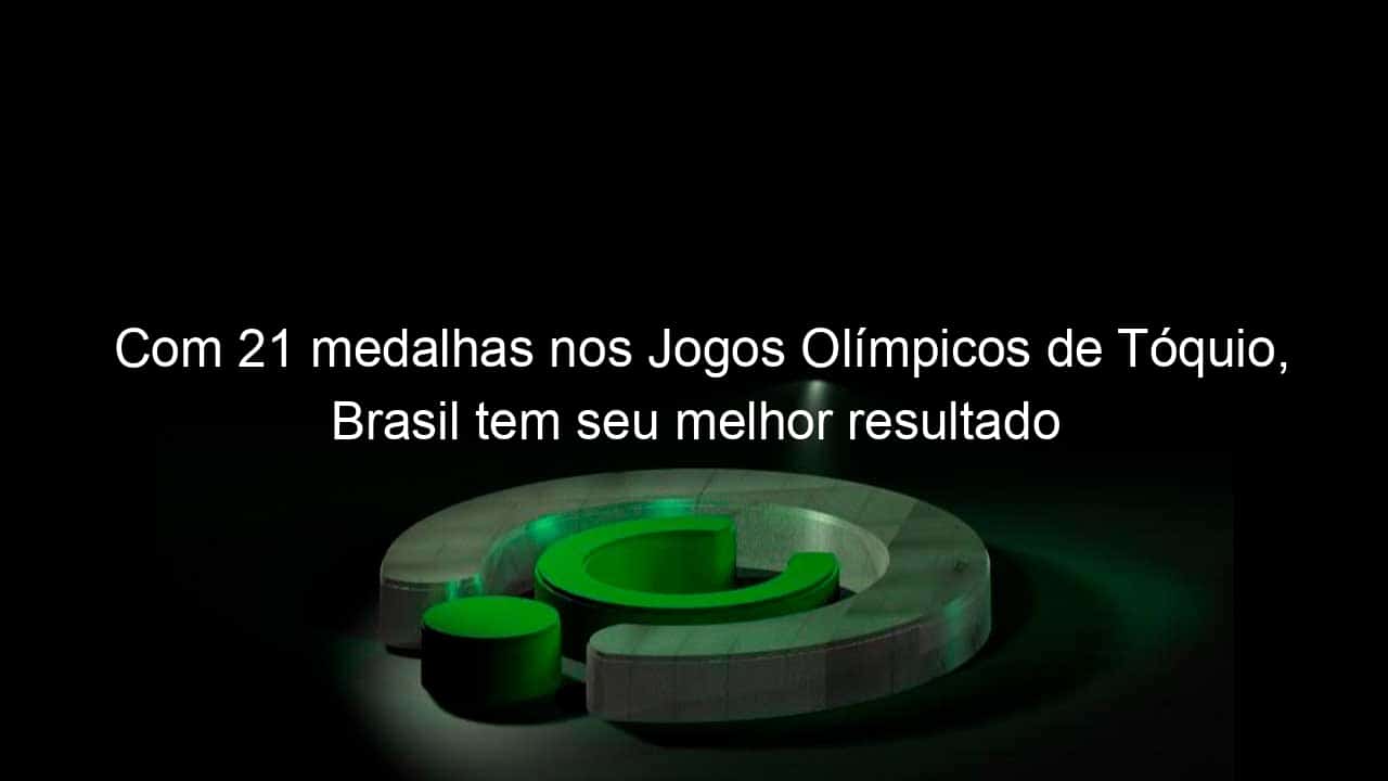 com 21 medalhas nos jogos olimpicos de toquio brasil tem seu melhor resultado 1063016