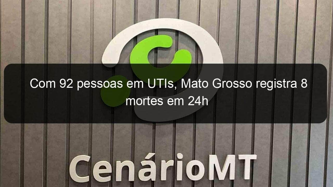 com 92 pessoas em utis mato grosso registra 8 mortes em 24h 1102650