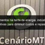 com aumentos na tarifa de energia industria busca alternativas para diminuir custos e repasses ao consumidor 1055565