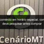 com o comercio em horario especial consumidor deve pesquisar antes comprar 872367