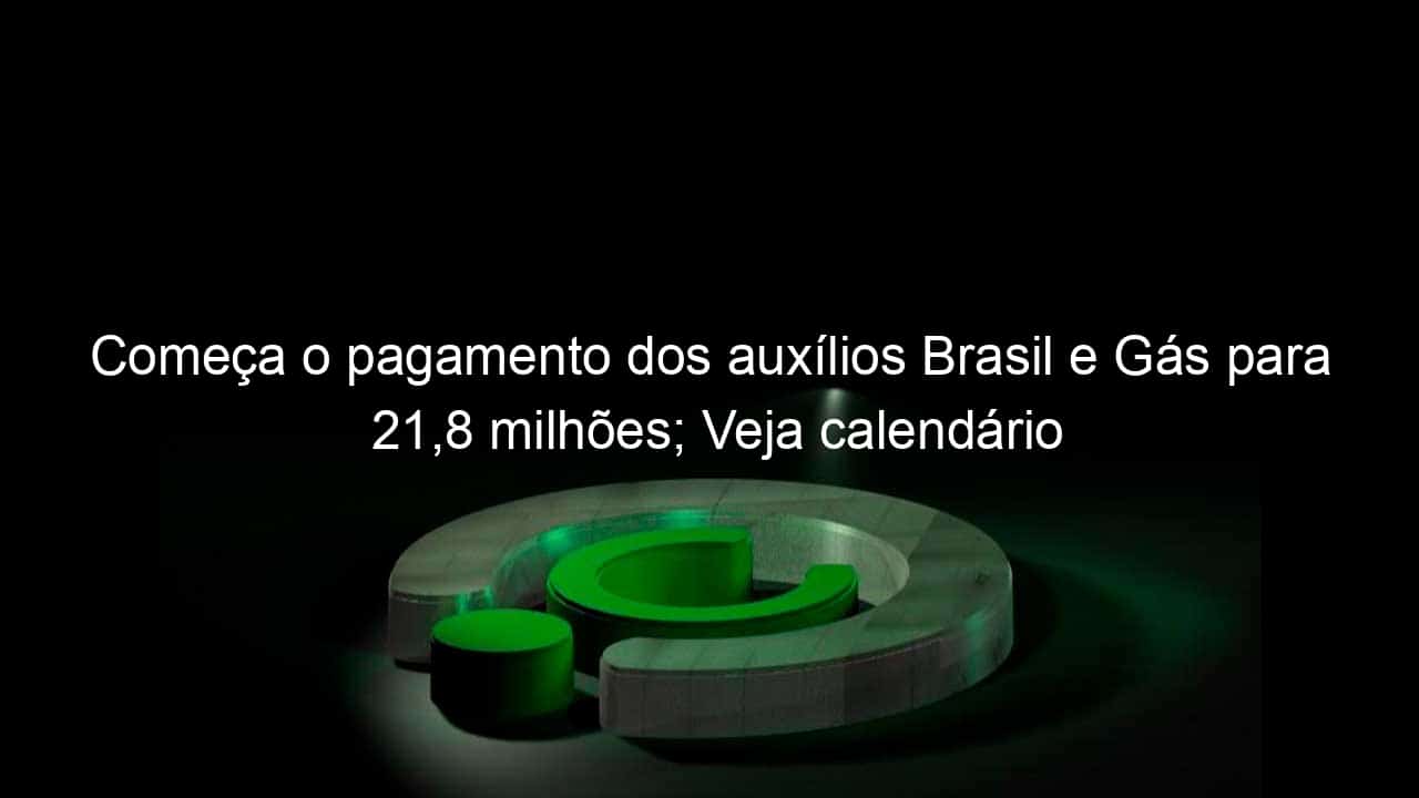 comeca o pagamento dos auxilios brasil e gas para 218 milhoes veja calendario 1326962