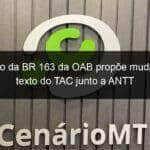 comissao da br 163 da oab propoe mudancas no texto do tac junto a antt 1065711