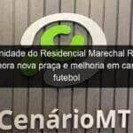 comunidade do residencial marechal rondon comemora nova praca e melhoria em campo de futebol 879171