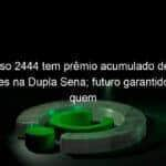 concurso 2444 tem premio acumulado de r 33 milhoes na dupla sena futuro garantido para quem ganhar 1249353