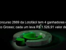 concurso 2669 da lotofacil tem 4 ganhadores do mato grosso cada um leva r 1 52691 valor de um smarphone 1255308