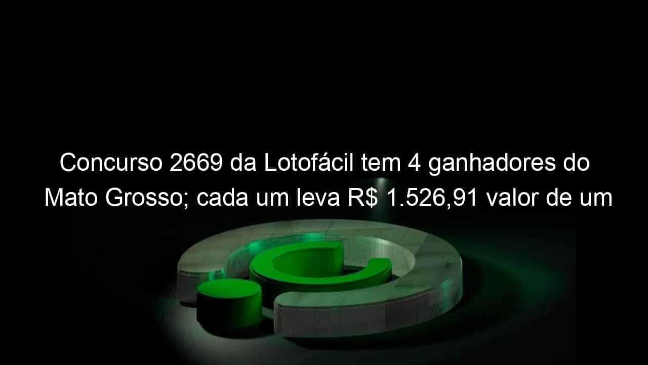 concurso 2669 da lotofacil tem 4 ganhadores do mato grosso cada um leva r 1 52691 valor de um smarphone 1255308