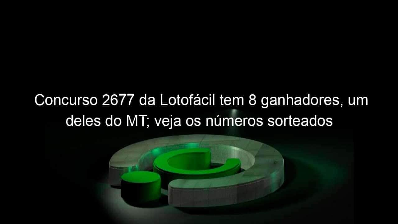 concurso 2677 da lotofacil tem 8 ganhadores um deles do mt veja os numeros sorteados 1263897