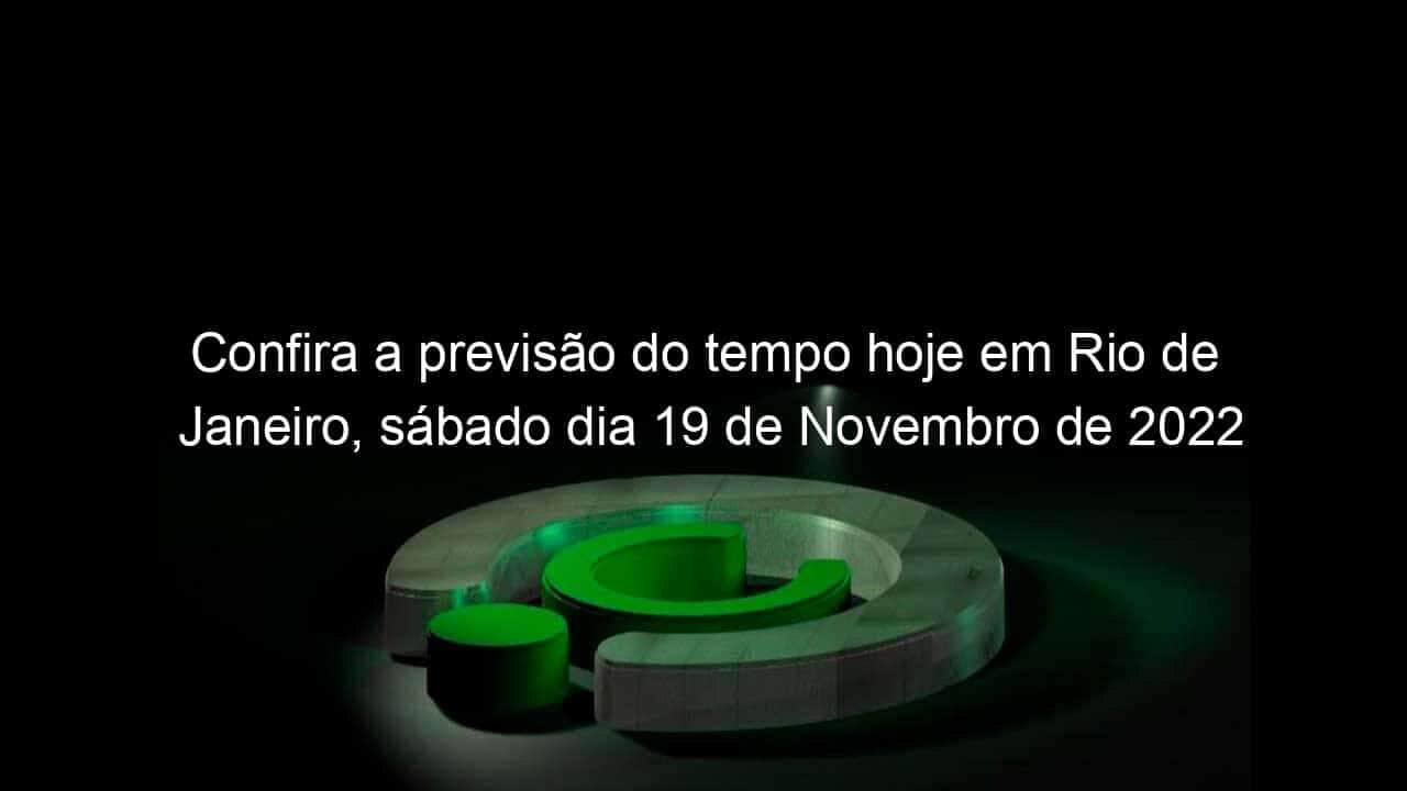 confira a previsao do tempo hoje em rio de janeiro sabado dia 19 de novembro de 2022 1252027