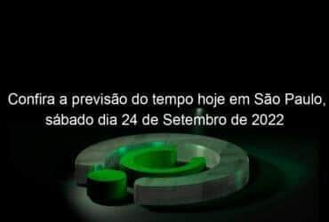 confira a previsao do tempo hoje em sao paulo sabado dia 24 de setembro de 2022 1202799