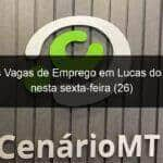 confira as vagas de emprego em lucas do rio verde nesta sexta feira 26 927270