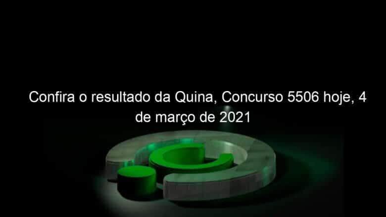confira o resultado da quina concurso 5506 hoje 4 de marco de 2021 1019805