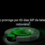 congresso prorroga por 60 dias mp da tabela do frete rodoviario 1151292