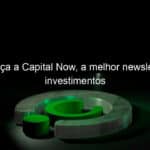conheca a capital now a melhor newsletter de investimentos 942377