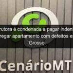 construtora e condenada a pagar indenizacao por entregar apartamento com defeitos em mato grosso 1221826