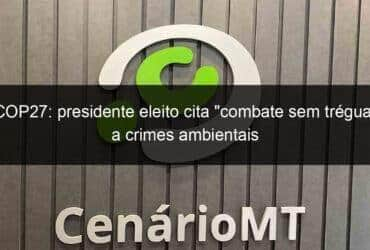 cop27 presidente eleito cita combate sem tregua a crimes ambientais 1249524