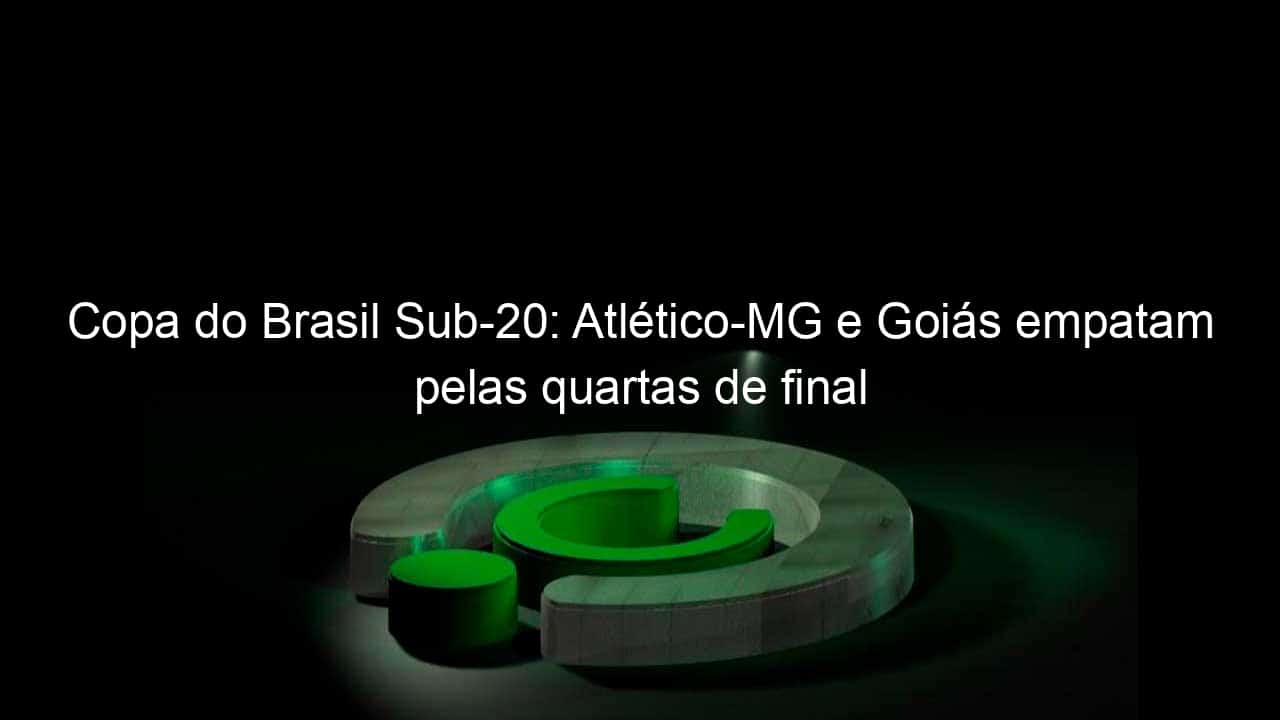 copa do brasil sub 20 atletico mg e goias empatam pelas quartas de final 989088