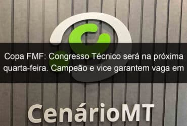 copa fmf congresso tecnico sera na proxima quarta feira campeao e vice garantem vaga em competicoes nacionais 1142691
