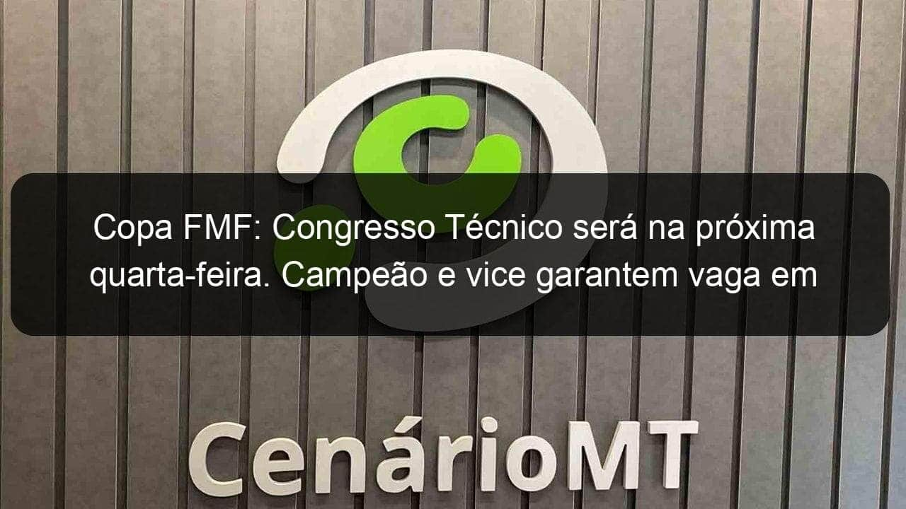 copa fmf congresso tecnico sera na proxima quarta feira campeao e vice garantem vaga em competicoes nacionais 1142691