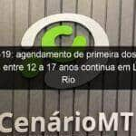 covid 19 agendamento de primeira dose para pessoas entre 12 a 17 anos continua em lucas do rio verde 1088230