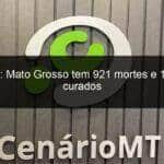 covid 19 mato grosso tem 921 mortes e 10 832 de curados 933468