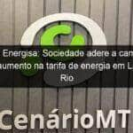 cpi da energisa sociedade adere a campanha contra aumento na tarifa de energia em lucas do rio verde 858494