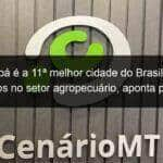 cuiaba e a 11a melhor cidade do brasil para negocios no setor agropecuario aponta pesquisa 1003913