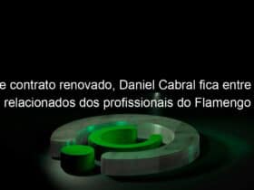 de contrato renovado daniel cabral fica entre os relacionados dos profissionais do flamengo 982749