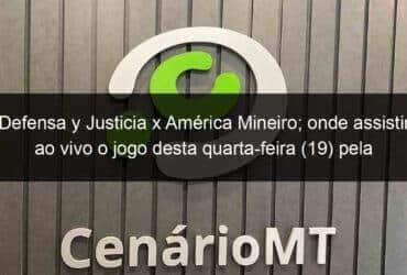 defensa y justicia x america mineiro onde assistir ao vivo o jogo desta quarta feira 19 pela sul americana 1356643