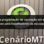 definida programacao de vacinacao em segunda dose para trabalhadores da educacao 1069447