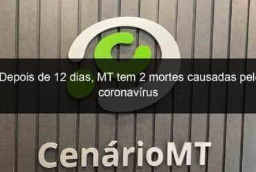 depois de 12 dias mt tem 2 mortes causadas pelo coronavirus 1333392