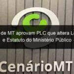 deputados de mt aprovam plc que altera lei organica e estatuto do ministerio publico 1348835
