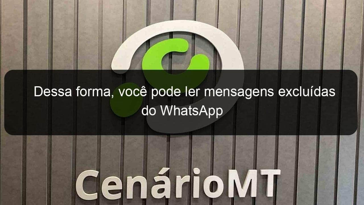 dessa forma voce pode ler mensagens excluidas do whatsapp 1107622