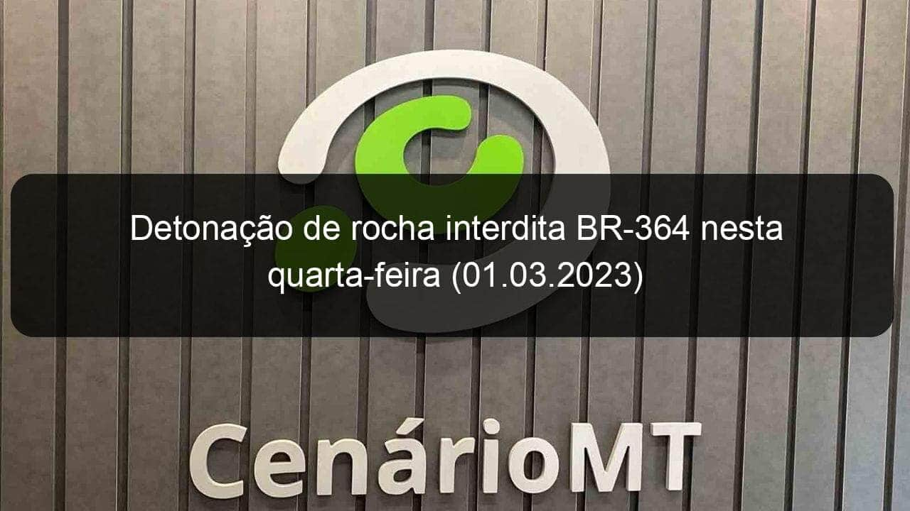 detonacao de rocha interdita br 364 nesta quarta feira 01 03 2023 1339303