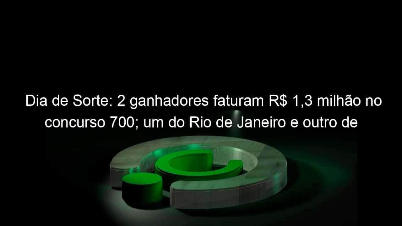 dia de sorte 2 ganhadores faturam r 13 milhao no concurso 700 um do rio de janeiro e outro de tocantins 1286664