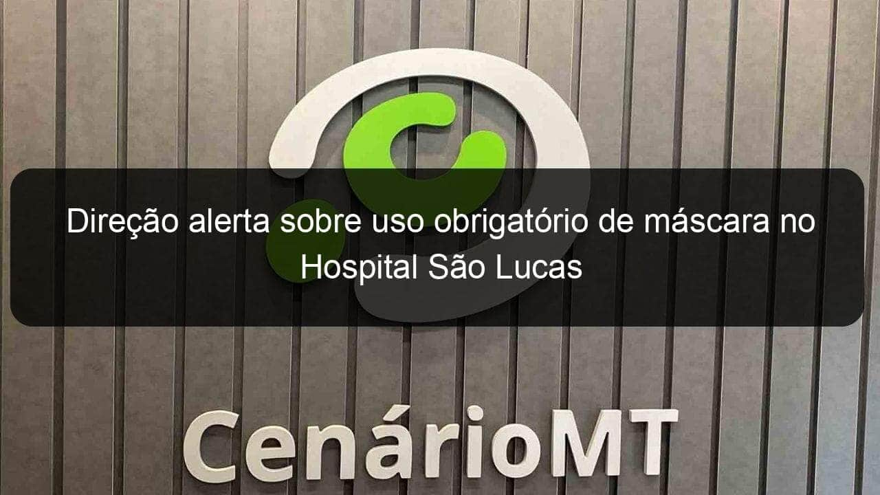 direcao alerta sobre uso obrigatorio de mascara no hospital sao lucas 1247667