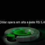 dolar opera em alta e bate r 540 1149854