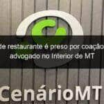 dono de restaurante e preso por coacao contra advogado no interior de mt 813382