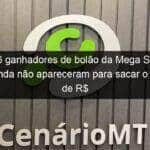 dos 26 ganhadores de bolao da mega sena so dois ainda nao apareceram para sacar o premio de r 29 milhoes em mt 886140